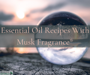 Essential Oil Recipes With Musk Fragrance