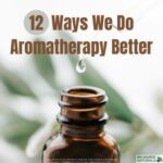 12 Ways We Do Aromatherapy Better
